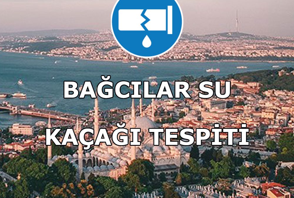Bağcılar Su Kaçağı Tespiti